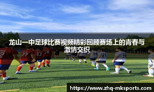 龙山一中足球比赛视频精彩回顾赛场上的青春与激情交织