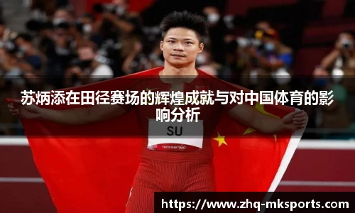 苏炳添在田径赛场的辉煌成就与对中国体育的影响分析