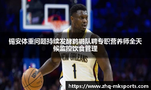 锡安体重问题持续发酵鹈鹕队聘专职营养师全天候监控饮食管理